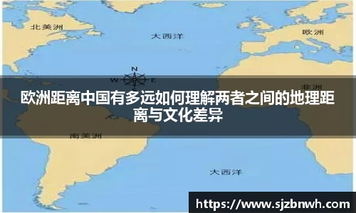 欧洲距离中国有多远如何理解两者之间的地理距离与文化差异