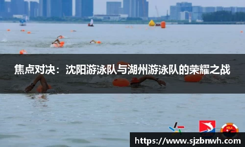 焦点对决：沈阳游泳队与湖州游泳队的荣耀之战