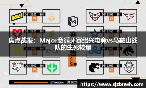 焦点战报：Major赛循环赛绍兴电竞vs马鞍山战队的生死较量